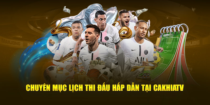 Chuyên mục lịch thi đấu hấp dẫn tại Cakhia TV