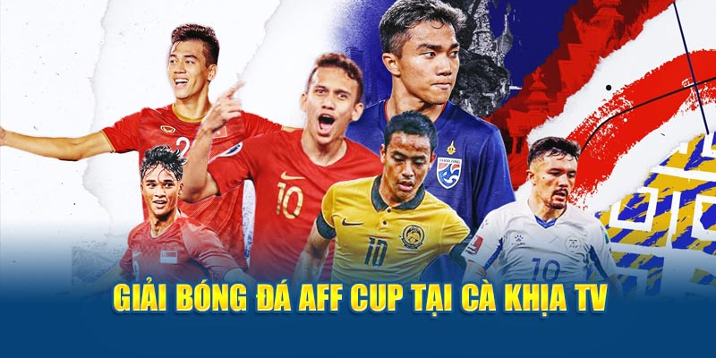 Giải bóng đá AFF Cup tại Cà Khịa tv