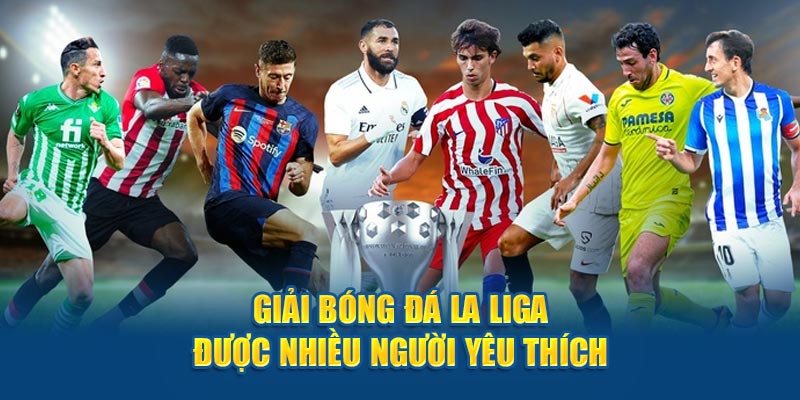 Giải bóng đá La Liga được nhiều người yêu thích