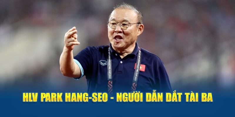 HLV Park Hang-Seo - Người Dẫn Dắt Tài Ba