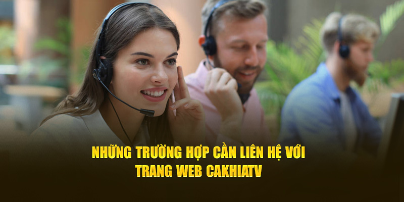 Những trường hợp cần liên hệ với trang web Cakhia TV