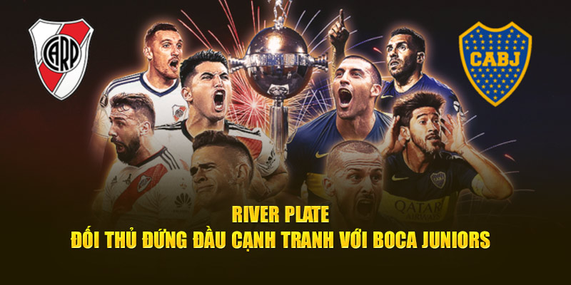 River Plate - đối thủ đứng đầu cạnh tranh với Boca Juniors