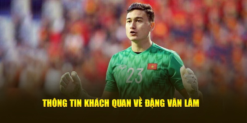 Thông tin khách quan về Đặng Văn Lâm