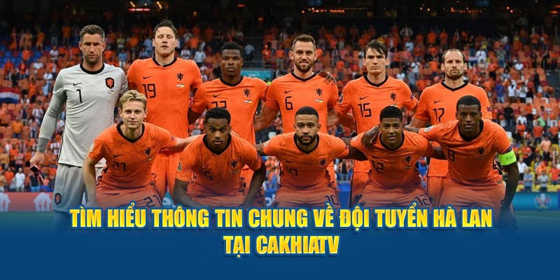 Tìm Hiểu Thông Tin Chung Về Đội Tuyển Hà Lan Từ Cakhia TV