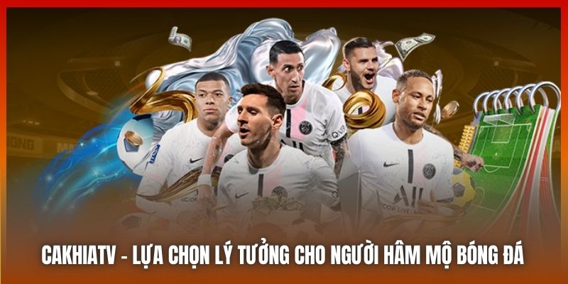 Cakhiatv.ad luôn là lý tưởng cho người hâm mộ bóng đá