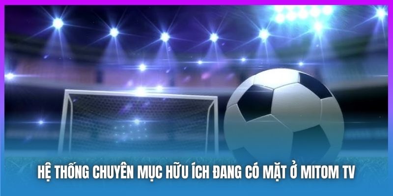 Hệ thống chuyên mục hữu ích đang có mặt ở Mitom TV